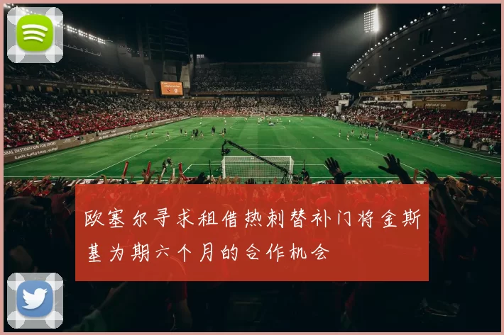 欧塞尔寻求租借热刺替补门将金斯基为期六个月的合作机会
