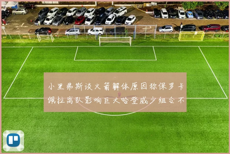 小里弗斯谈火箭解体原因称保罗卡佩拉离队影响巨大哈登威少组合不和谐